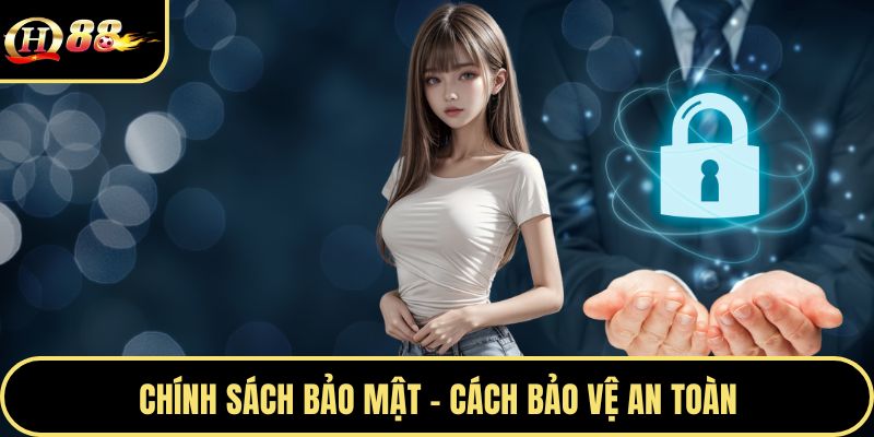 Chính sách bảo mật - Cách bảo vệ an toàn