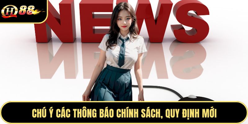 Chú ý các thông báo chính sách, quy định mới