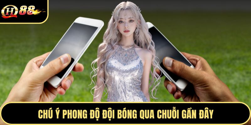 Chú ý phong độ đội bóng qua chuỗi gần đây