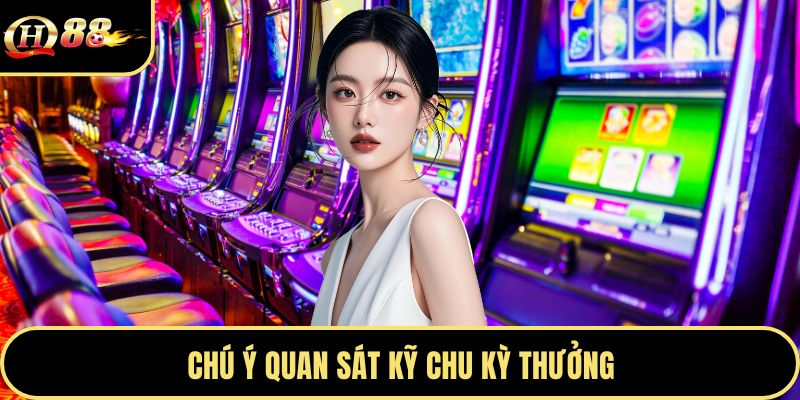 Chú ý quan sát kỹ chu kỳ thưởng