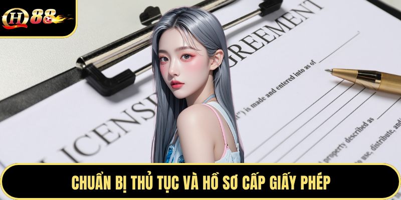 Chuẩn bị thủ tục và hồ sơ cấp giấy phép