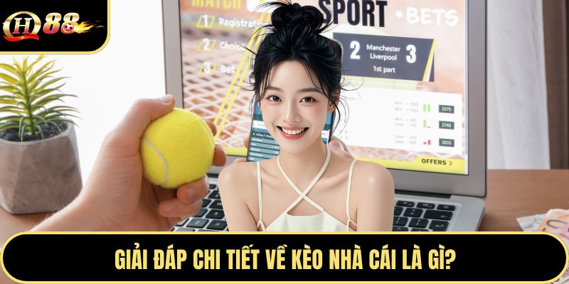 Giải đáp chi tiết về kèo nhà cái là gì?