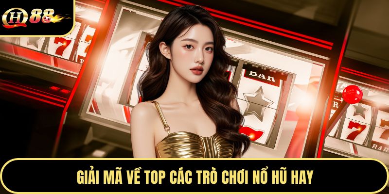 Giải mã về top các trò chơi nổ hũ hay