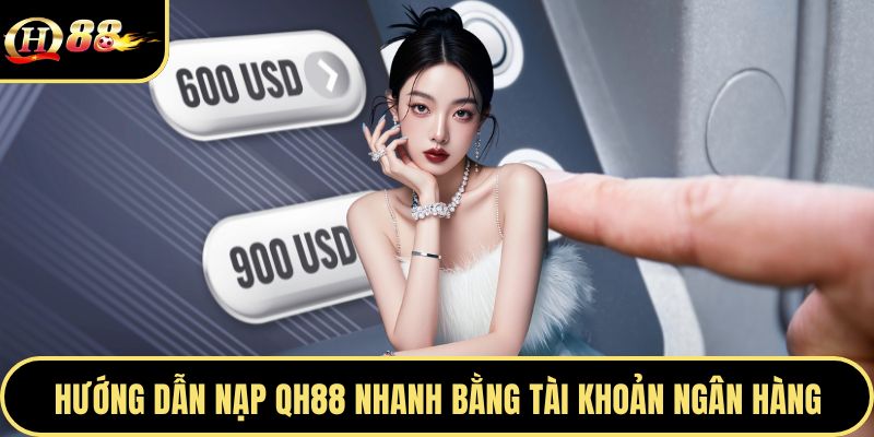 Hướng dẫn nạp Qh88 nhanh bằng tài khoản ngân hàng