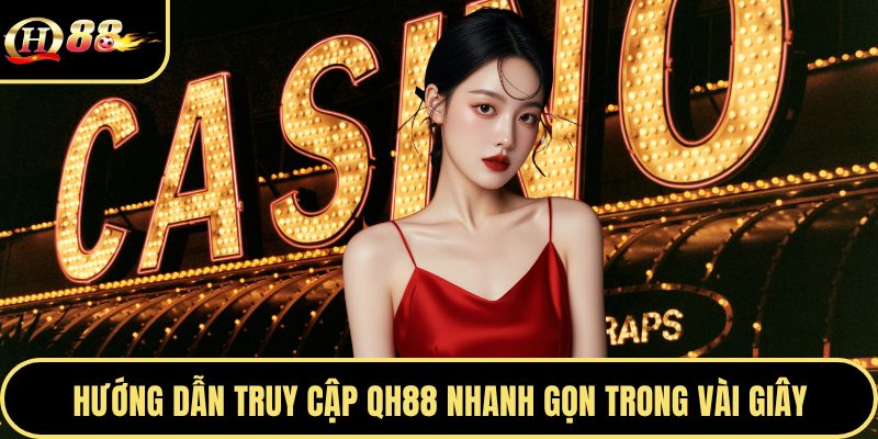 Hướng dẫn truy cập Qh88 nhanh gọn trong vài giây