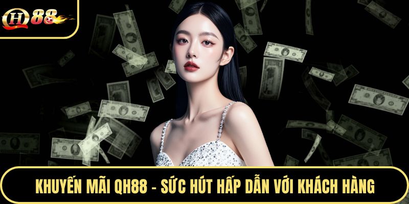 Khuyến mãi QH88 - Sức hút hấp dẫn với khách hàng