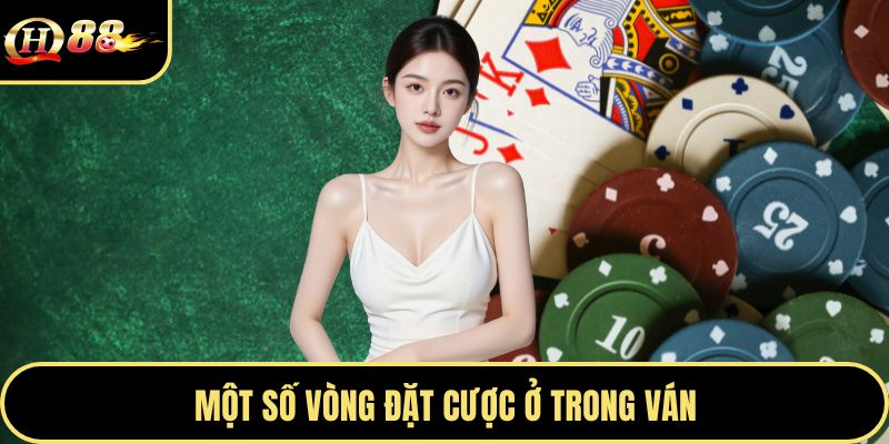 Một số vòng đặt cược ở trong ván