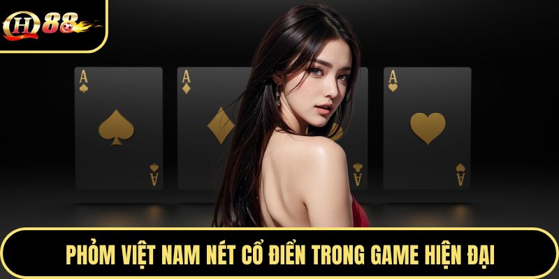 Phỏm Việt Nam nét cổ điển trong game hiện đại