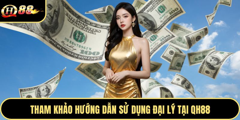 Tham khảo hướng dẫn sử dụng đại lý tại QH88
