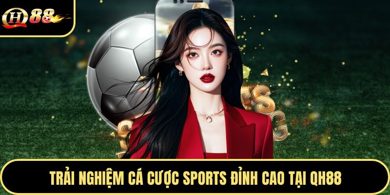 Trải nghiệm cá cược sports đỉnh cao tại Qh88