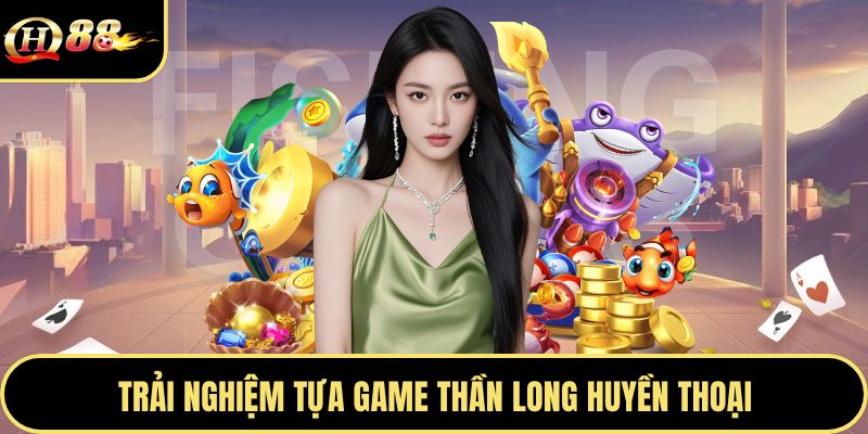 Trải nghiệm tựa game Thần long huyền thoại