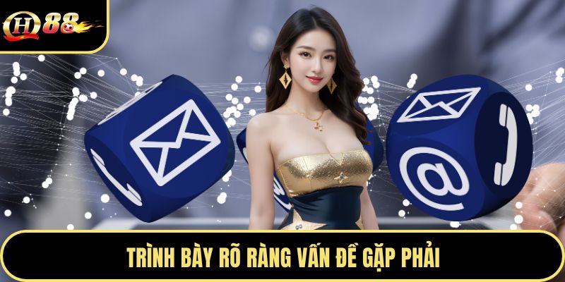 Trình bày rõ ràng vấn đề gặp phải